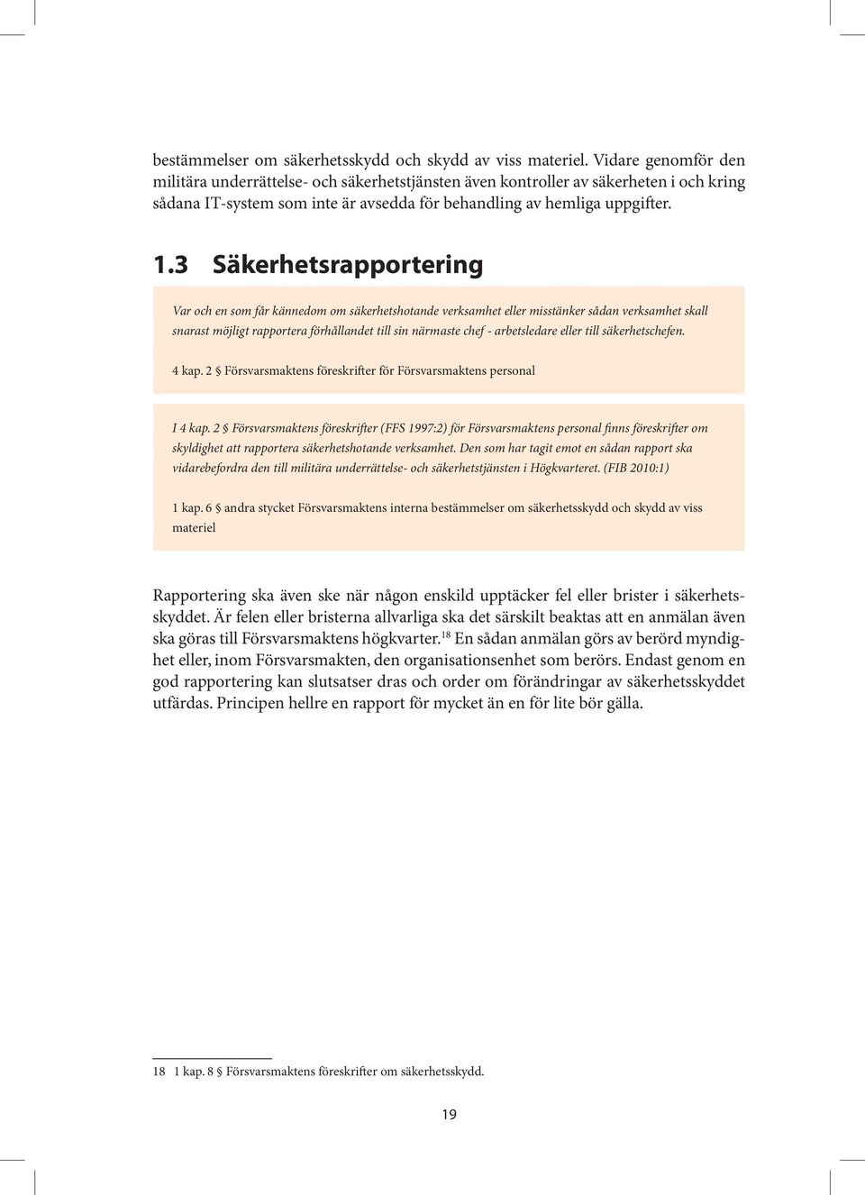 3 Säkerhetsrapportering Var och en som får kännedom om säkerhetshotande verksamhet eller misstänker sådan verksamhet skall snarast möjligt rapportera förhållandet till sin närmaste chef -