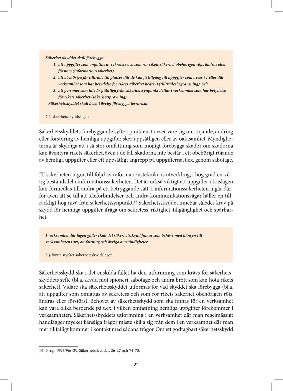 att personer som inte är pålitliga från säkerhetssynpunkt deltar i verksamhet som har betydelse för rikets säkerhet (säkerhetsprövning). Säkerhetsskyddet skall även i övrigt förebygga terrorism.