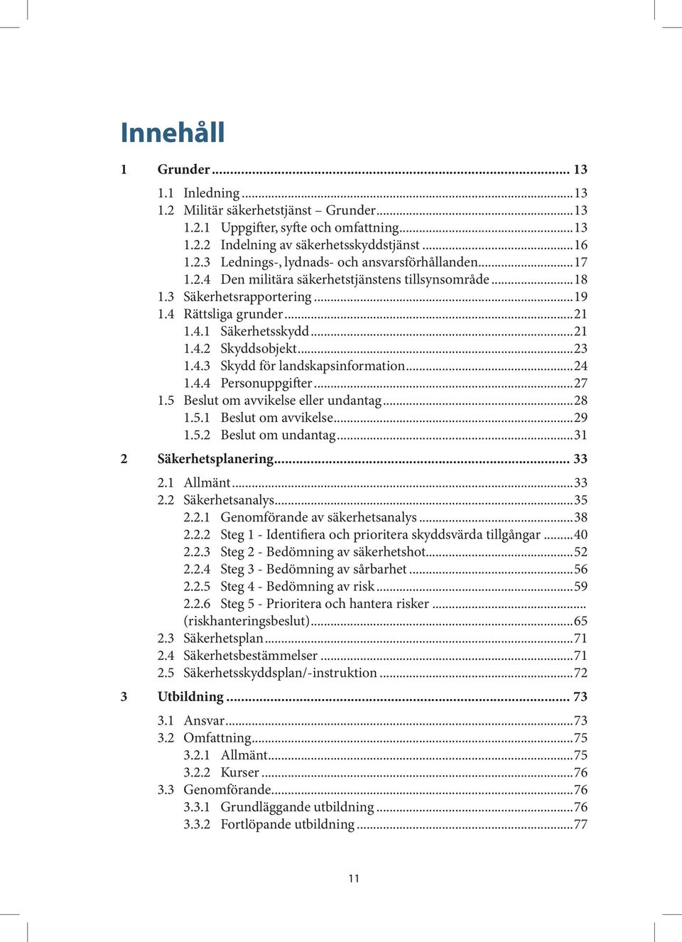 ..24 1.4.4 Personuppgifter...27 1.5 Beslut om avvikelse eller undantag...28 1.5.1 Beslut om avvikelse...29 1.5.2 Beslut om undantag...31 2 Säkerhetsplanering... 33 2.1 Allmänt...33 2.2 Säkerhetsanalys.