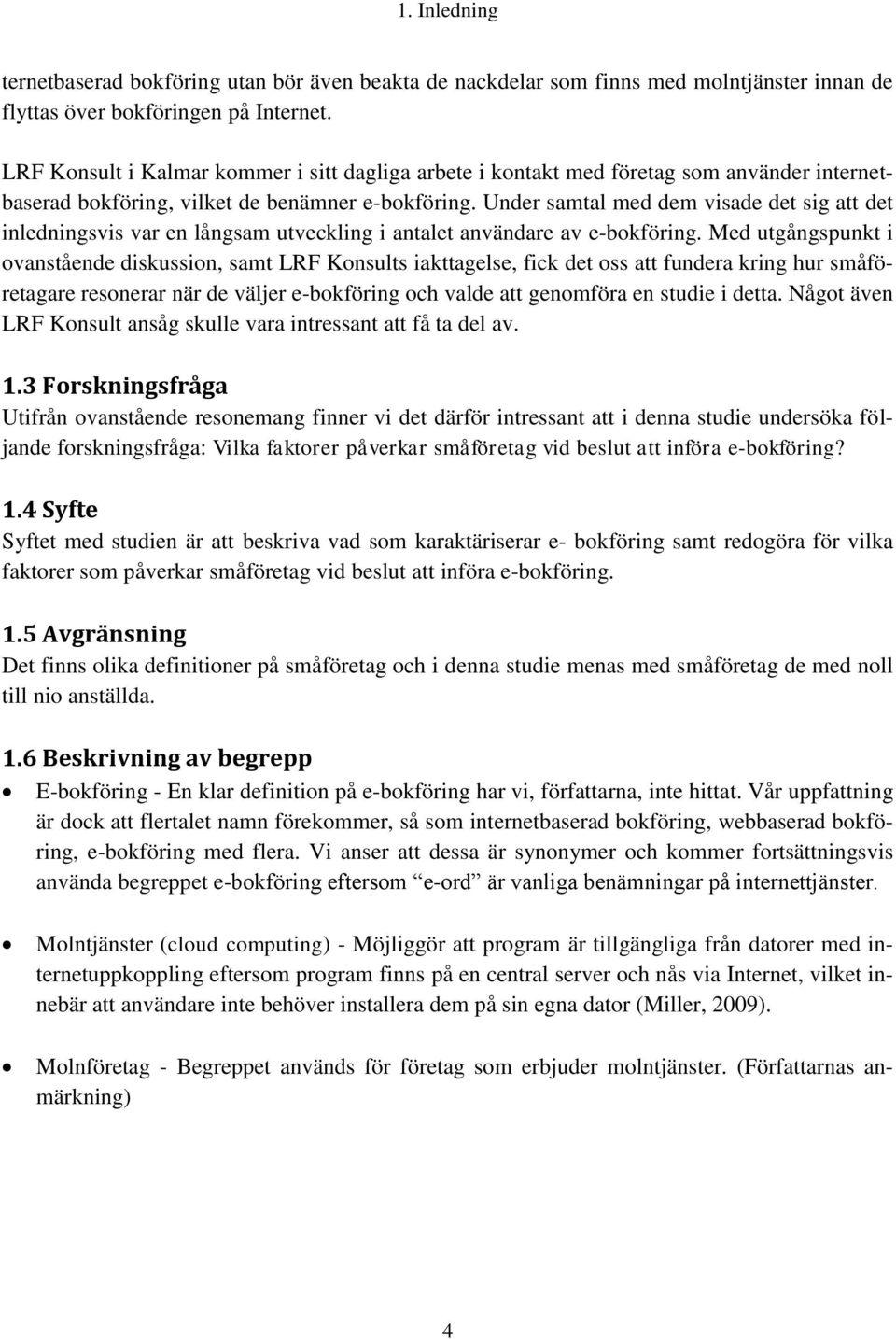 Under samtal med dem visade det sig att det inledningsvis var en långsam utveckling i antalet användare av e-bokföring.