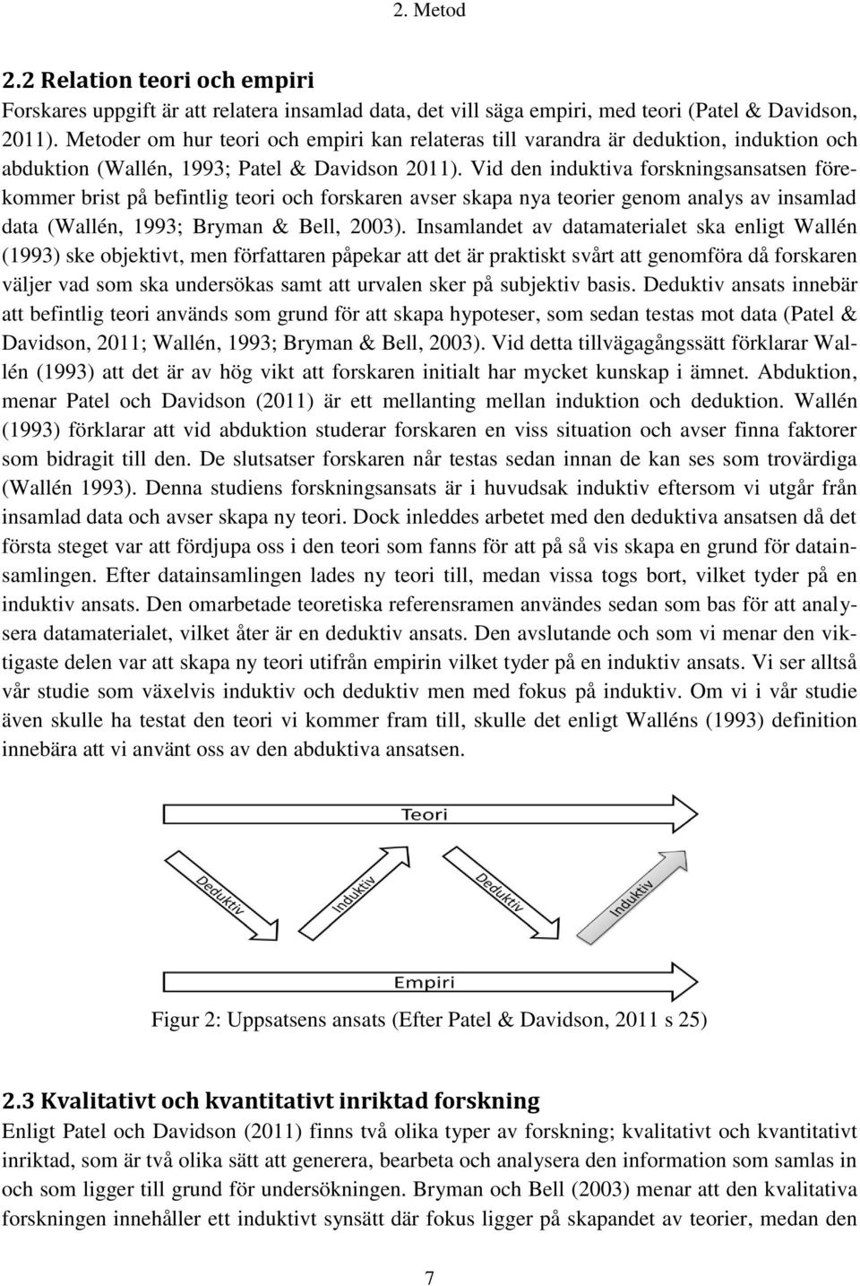 Vid den induktiva forskningsansatsen förekommer brist på befintlig teori och forskaren avser skapa nya teorier genom analys av insamlad data (Wallén, 1993; Bryman & Bell, 2003).