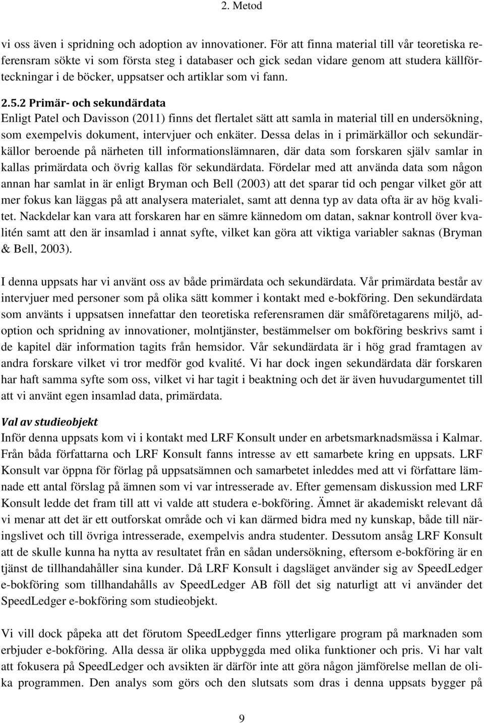 2.5.2 Primär- och sekundärdata Enligt Patel och Davisson (2011) finns det flertalet sätt att samla in material till en undersökning, som exempelvis dokument, intervjuer och enkäter.