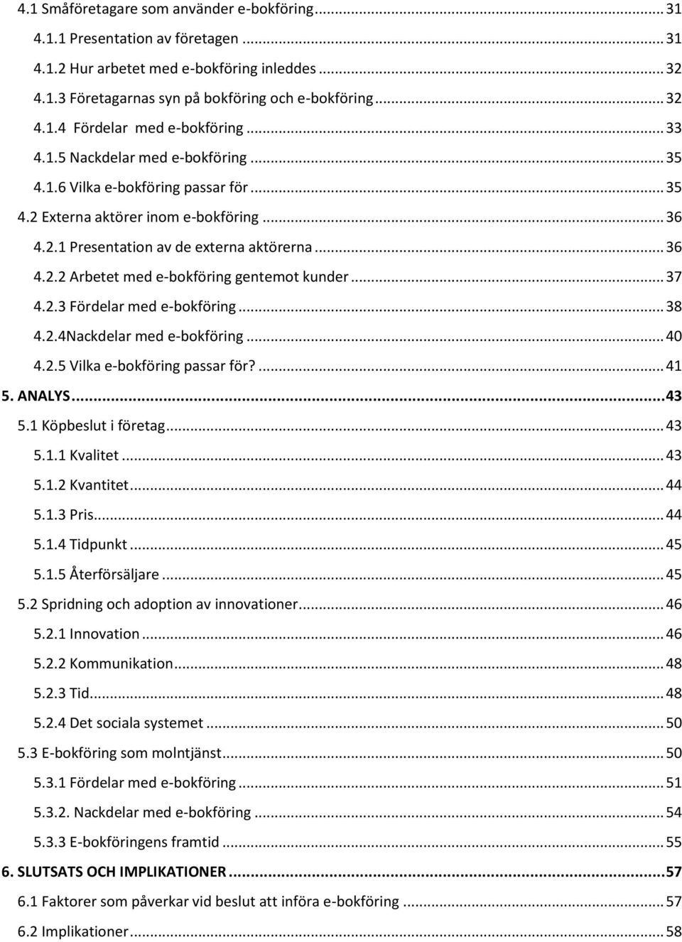 .. 37 4.2.3 Fördelar med e-bokföring... 38 4.2.4Nackdelar med e-bokföring... 40 4.2.5 Vilka e-bokföring passar för?... 41 5. ANALYS... 43 5.1 Köpbeslut i företag... 43 5.1.1 Kvalitet... 43 5.1.2 Kvantitet.