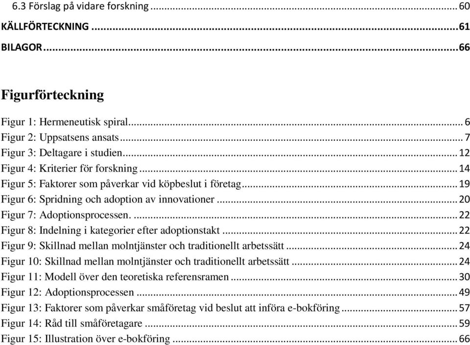 ... 22 Figur 8: Indelning i kategorier efter adoptionstakt... 22 Figur 9: Skillnad mellan molntjänster och traditionellt arbetssätt.