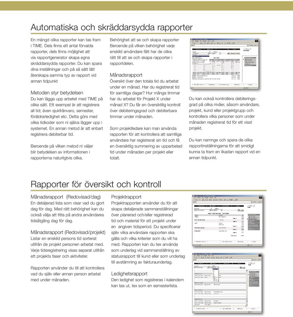 Du kan spara dina inställningar och på så sätt lätt återskapa samma typ av rapport vid annan tidpunkt Metoden styr betydelsen Du kan lägga upp arbetet med TIME på olika sätt.