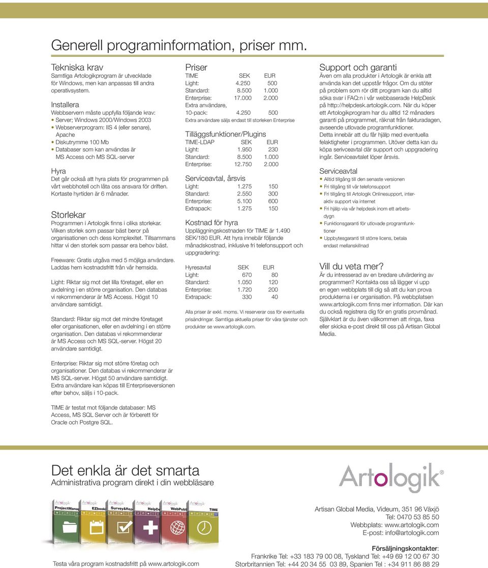 SQL-server Hyra Det går också att hyra plats för programmen på vårt webbhotell och låta oss ansvara för driften. Kortaste hyrtiden är 6 månader.