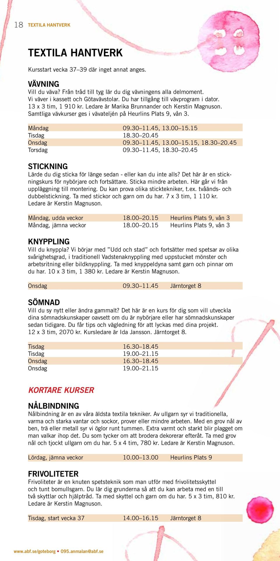 00 15.15 Tisdag 18.30 20.45 Onsdag 09.30 11.45, 13.00 15.15, 18.30 20.45 Torsdag 09.30 11.45, 18.30 20.45 STICKNING Lärde du dig sticka för länge sedan - eller kan du inte alls?