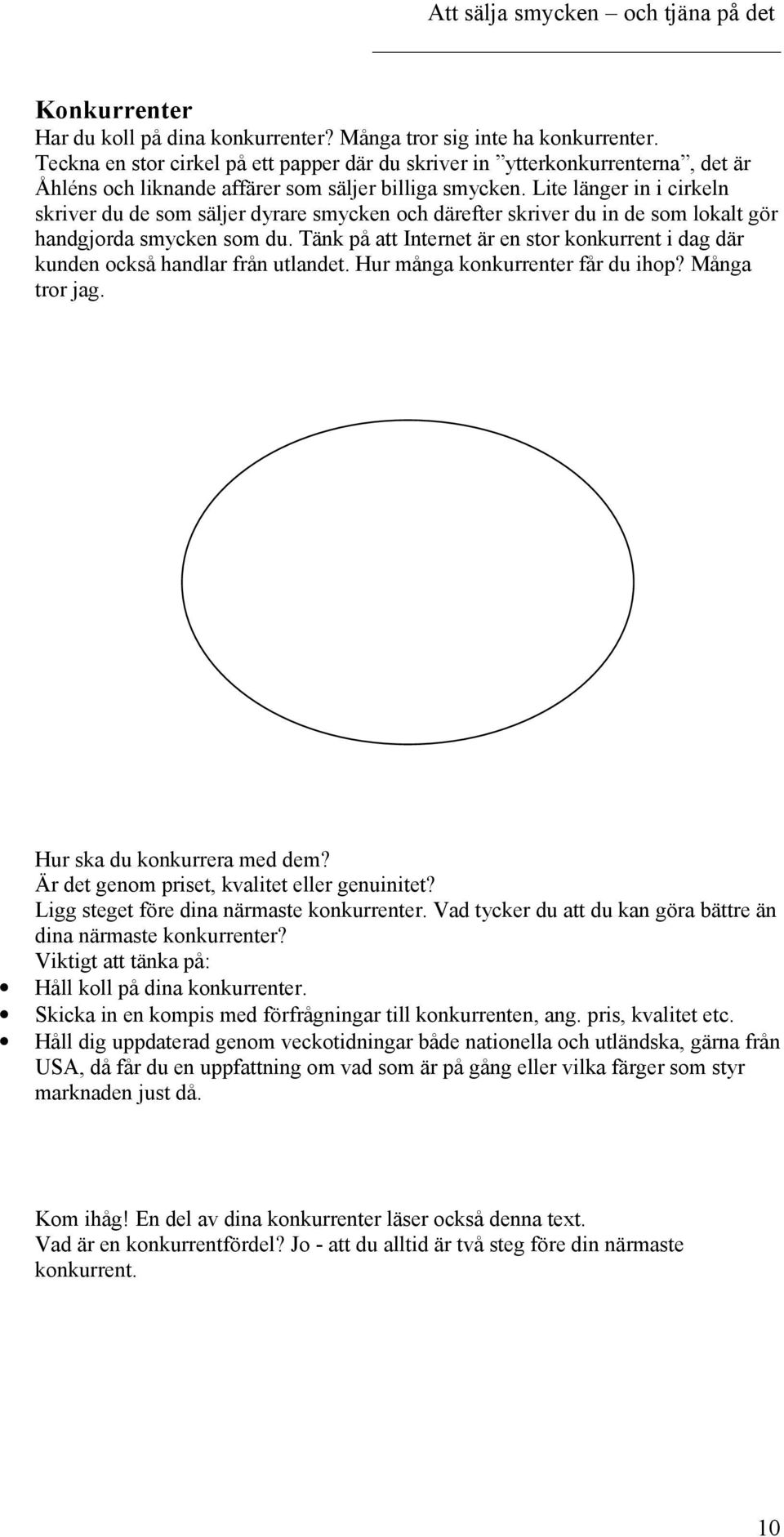 Lite länger in i cirkeln skriver du de som säljer dyrare smycken och därefter skriver du in de som lokalt gör handgjorda smycken som du.