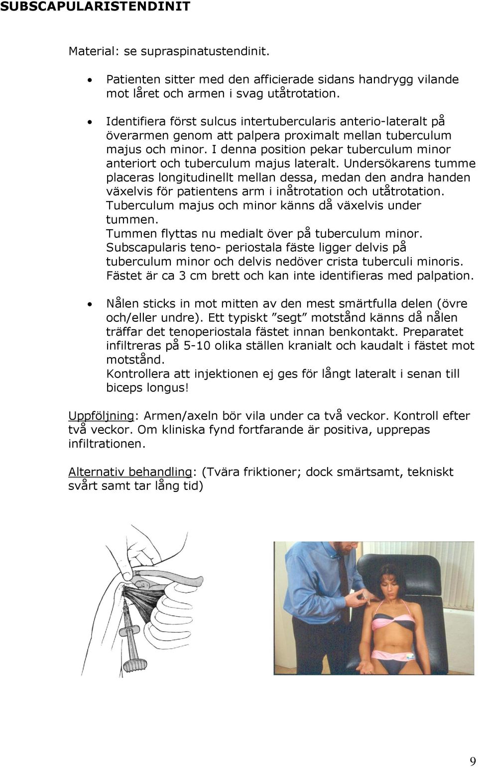 I denna position pekar tuberculum minor anteriort och tuberculum majus lateralt.