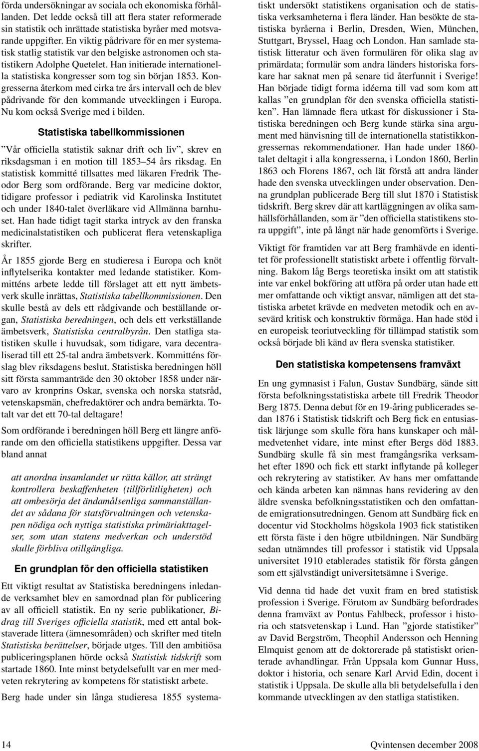 Han initierade internationella statistiska kongresser som tog sin början 1853. Kongresserna återkom med cirka tre års intervall och de blev pådrivande för den kommande utvecklingen i Europa.