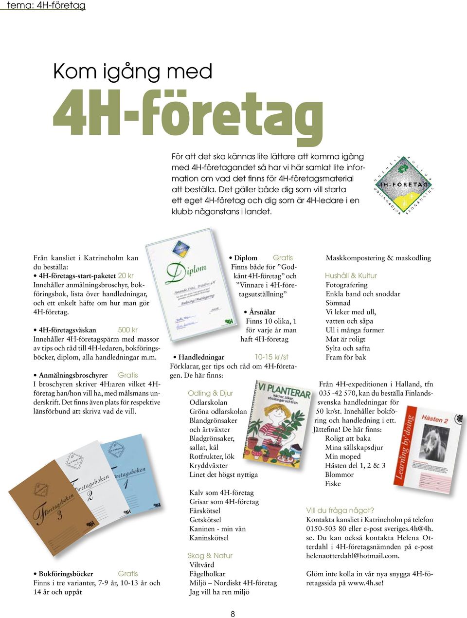 Från kansliet i Katrineholm kan du beställa: 4H-företags-start-paketet 20 kr Innehåller anmälningsbroschyr, bokföringsbok, lista över handledningar, och ett enkelt häfte om hur man gör 4H-företag.