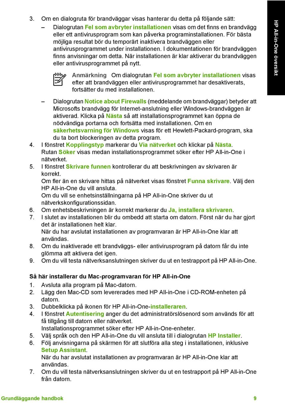 programinstallationen. För bästa möjliga resultat bör du temporärt inaktivera brandväggen eller antivirusprogrammet under installationen. I dokumentationen för brandväggen finns anvisningar om detta.