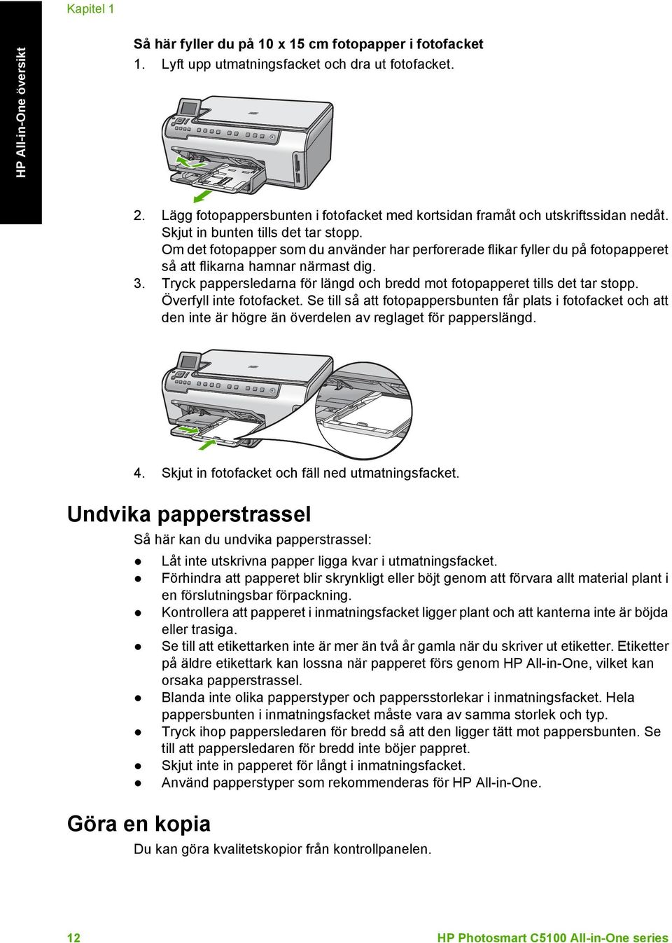 Om det fotopapper som du använder har perforerade flikar fyller du på fotopapperet så att flikarna hamnar närmast dig. 3. Tryck pappersledarna för längd och bredd mot fotopapperet tills det tar stopp.