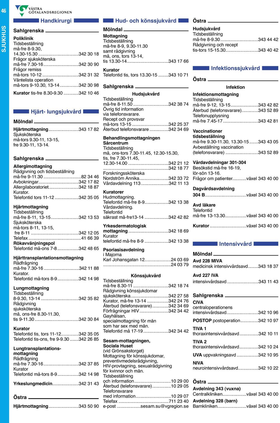 ..342 17 82 Allergilaboratoriet...342 18 87. tors 11-12...342 35 05 Hjärtmottagning må-fre 8-11, 13-15...342 13 53 må-tors 8-11, 13-15, fre 8-11...342 12 05 Telefax.