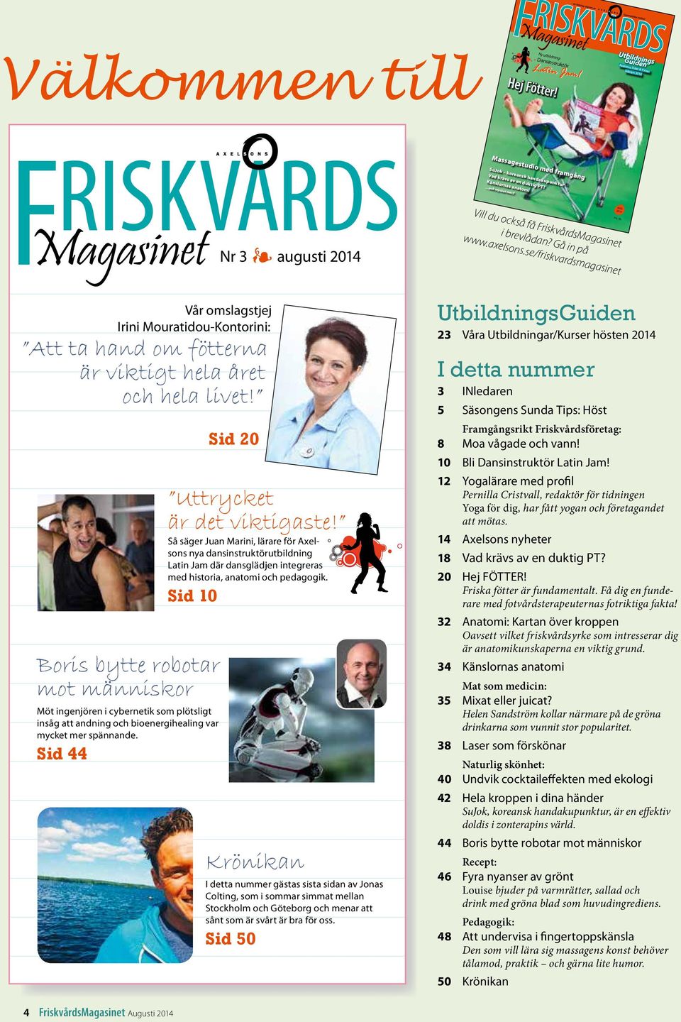 Känslornas anatomi AUG 2014 Pris 38:- Vill du också få FriskvårdsMagasinet Nr 3 augusti 2014 i brevlådan? Gå in på www.axelsons.