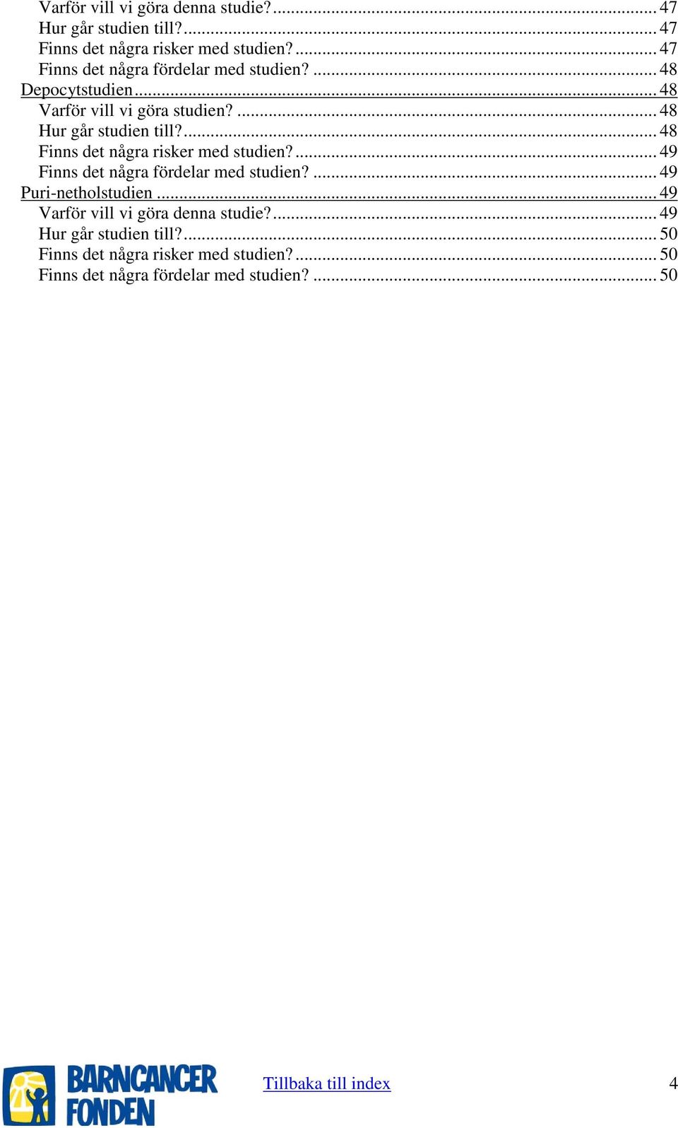 ... 48 Finns det några risker med studien?... 49 Finns det några fördelar med studien?... 49 Puri-netholstudien.