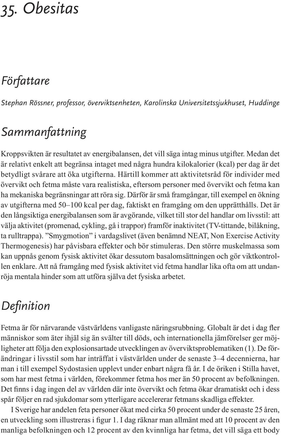 Härtill kommer att aktivitetsråd för individer med övervikt och fetma måste vara realistiska, eftersom personer med övervikt och fetma kan ha mekaniska begränsningar att röra sig.