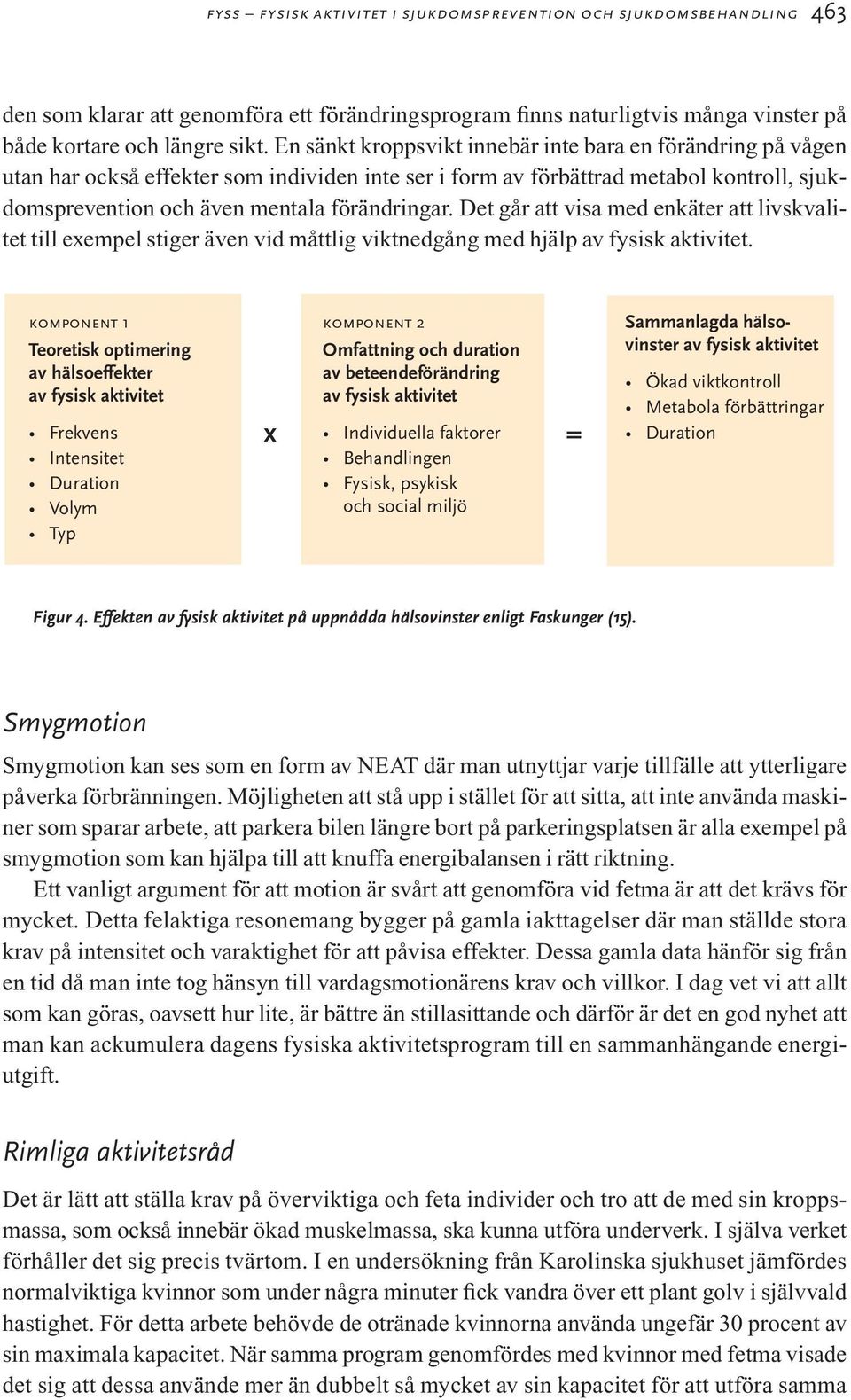 Det går att visa med enkäter att livskvalitet till exempel stiger även vid måttlig viktnedgång med hjälp av fysisk aktivitet.