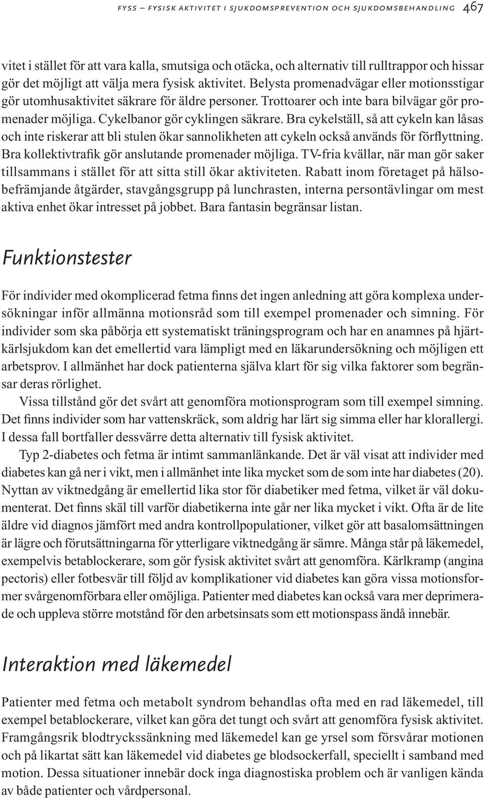 Cykelbanor gör cyklingen säkrare. Bra cykelställ, så att cykeln kan låsas och inte riskerar att bli stulen ökar sannolikheten att cykeln också används för förflyttning.