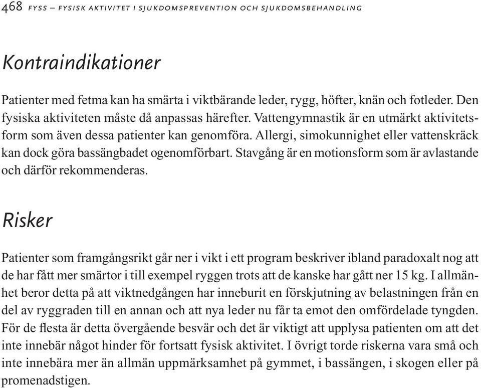 Allergi, simokunnighet eller vattenskräck kan dock göra bassängbadet ogenomförbart. Stavgång är en motionsform som är avlastande och därför rekommenderas.