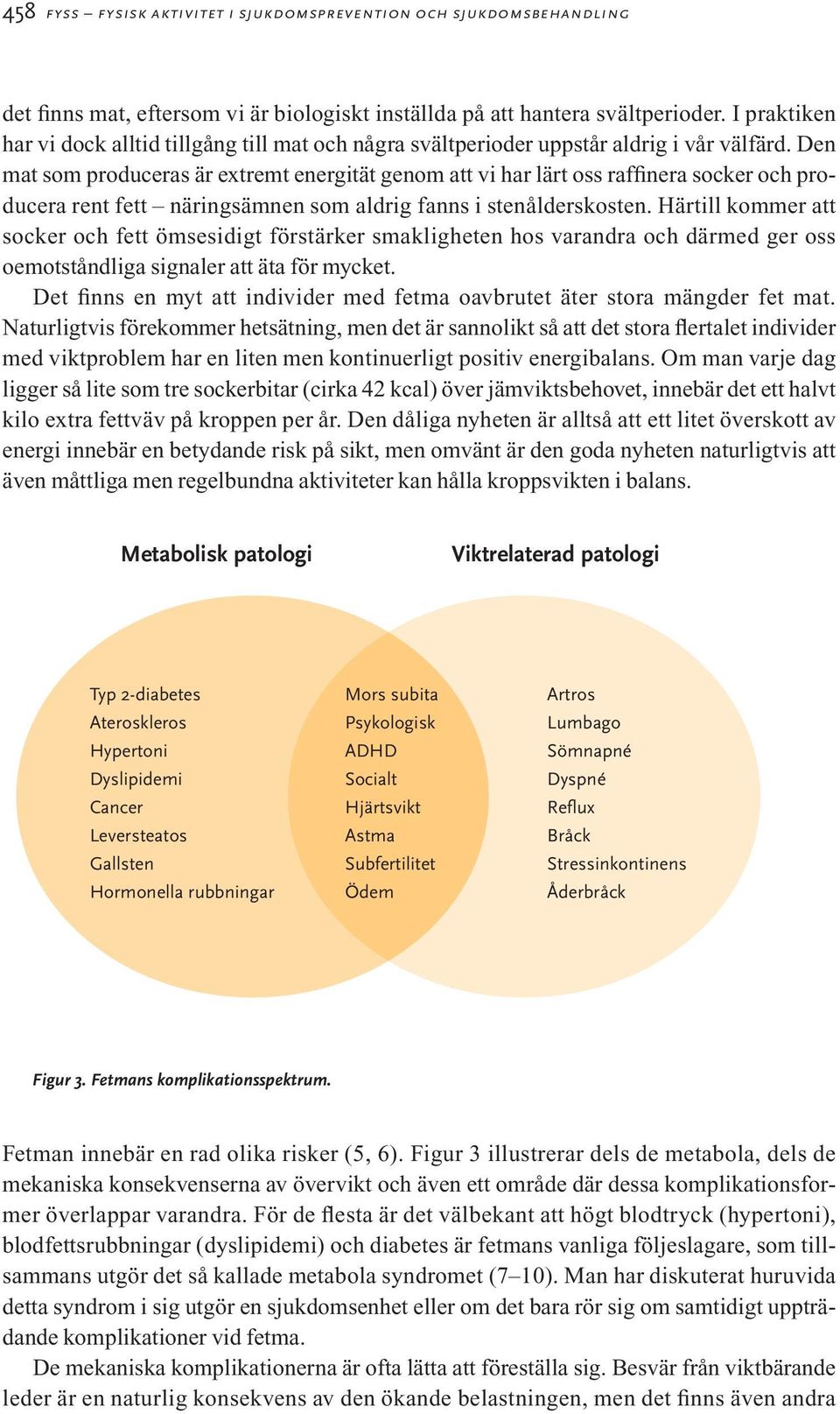 Den mat som produceras är extremt energität genom att vi har lärt oss raffinera socker och producera rent fett näringsämnen som aldrig fanns i stenålderskosten.