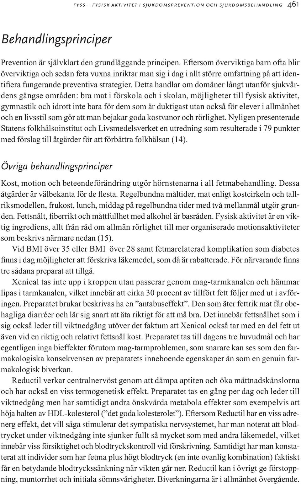 Detta handlar om domäner långt utanför sjukvårdens gängse områden: bra mat i förskola och i skolan, möjligheter till fysisk aktivitet, gymnastik och idrott inte bara för dem som är duktigast utan