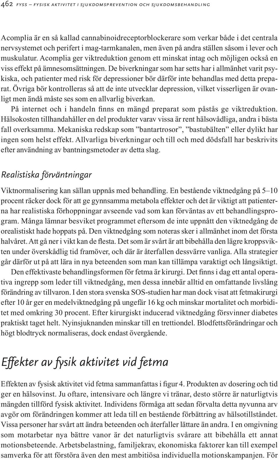 De biverkningar som har setts har i allmänhet varit psykiska, och patienter med risk för depressioner bör därför inte behandlas med detta preparat.