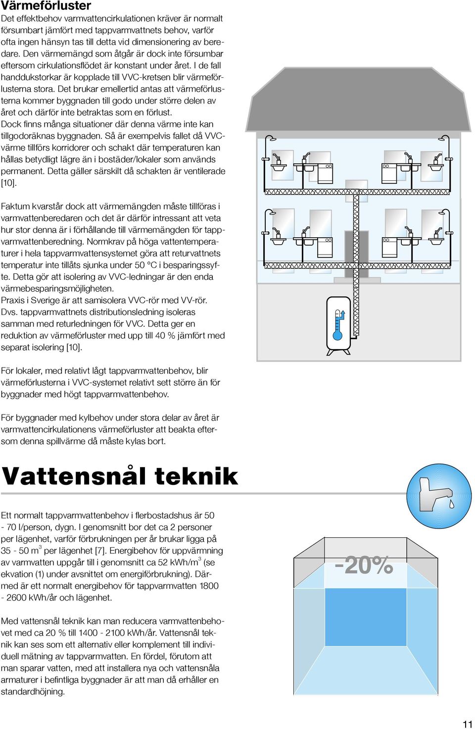 Det brukar emellertid antas att värmeförlusterna kommer byggnaden till godo under större delen av året och därför inte betraktas som en förlust.