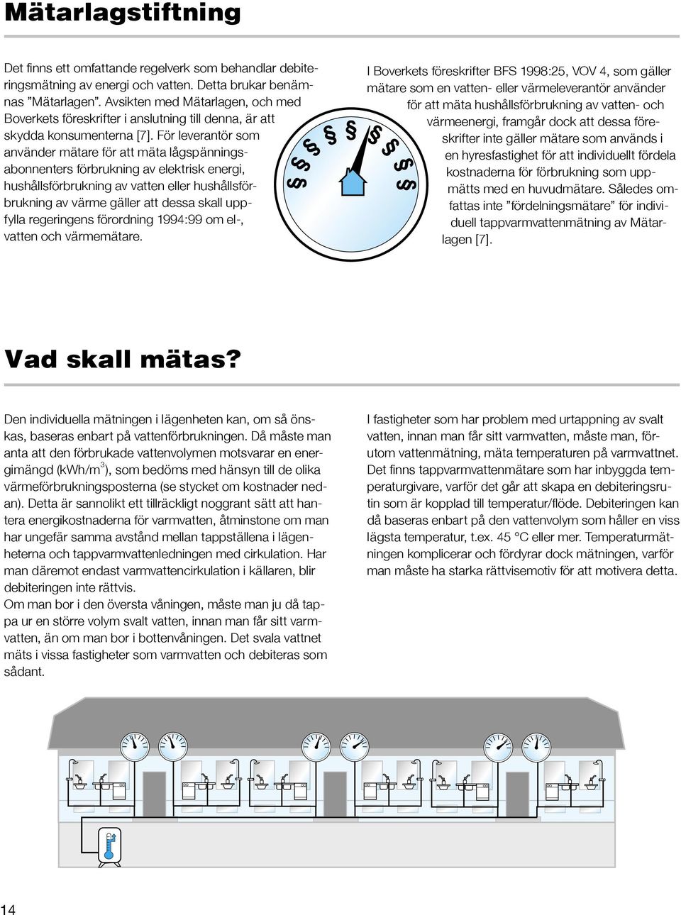 För leverantör som använder mätare för att mäta lågspänningsabonnenters förbrukning av elektrisk energi, hushållsförbrukning av vatten eller hushållsförbrukning av värme gäller att dessa skall