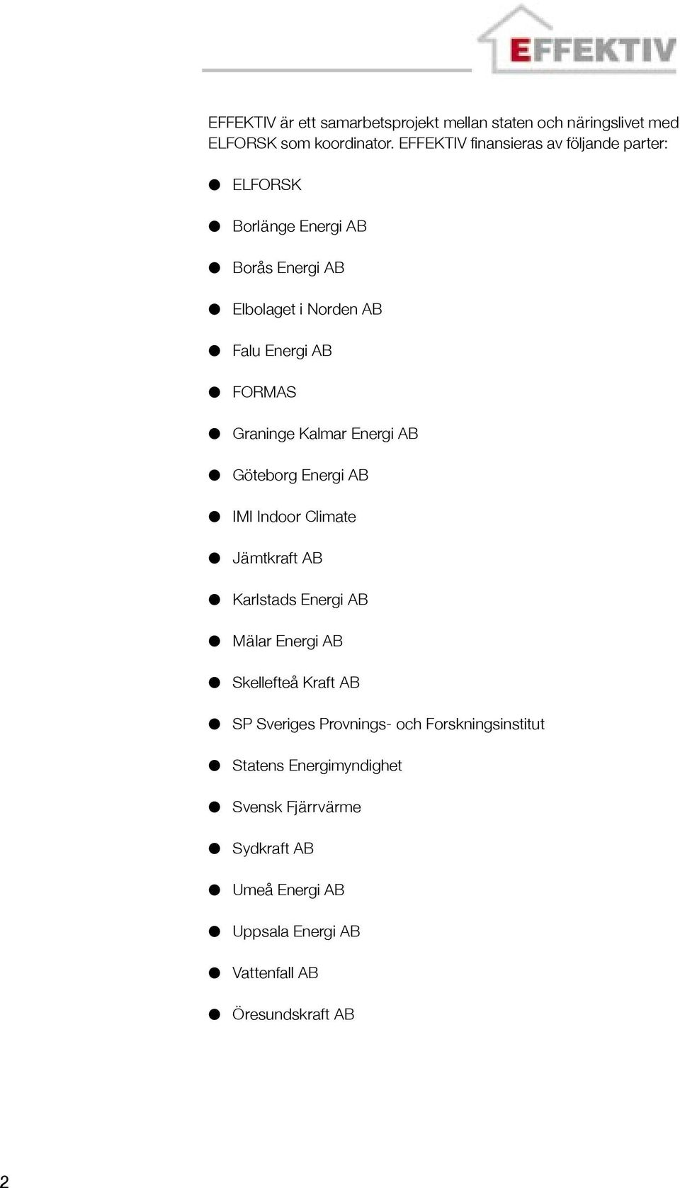 Graninge Kalmar Energi AB Göteborg Energi AB IMI Indoor Climate Jämtkraft AB Karlstads Energi AB Mälar Energi AB Skellefteå Kraft