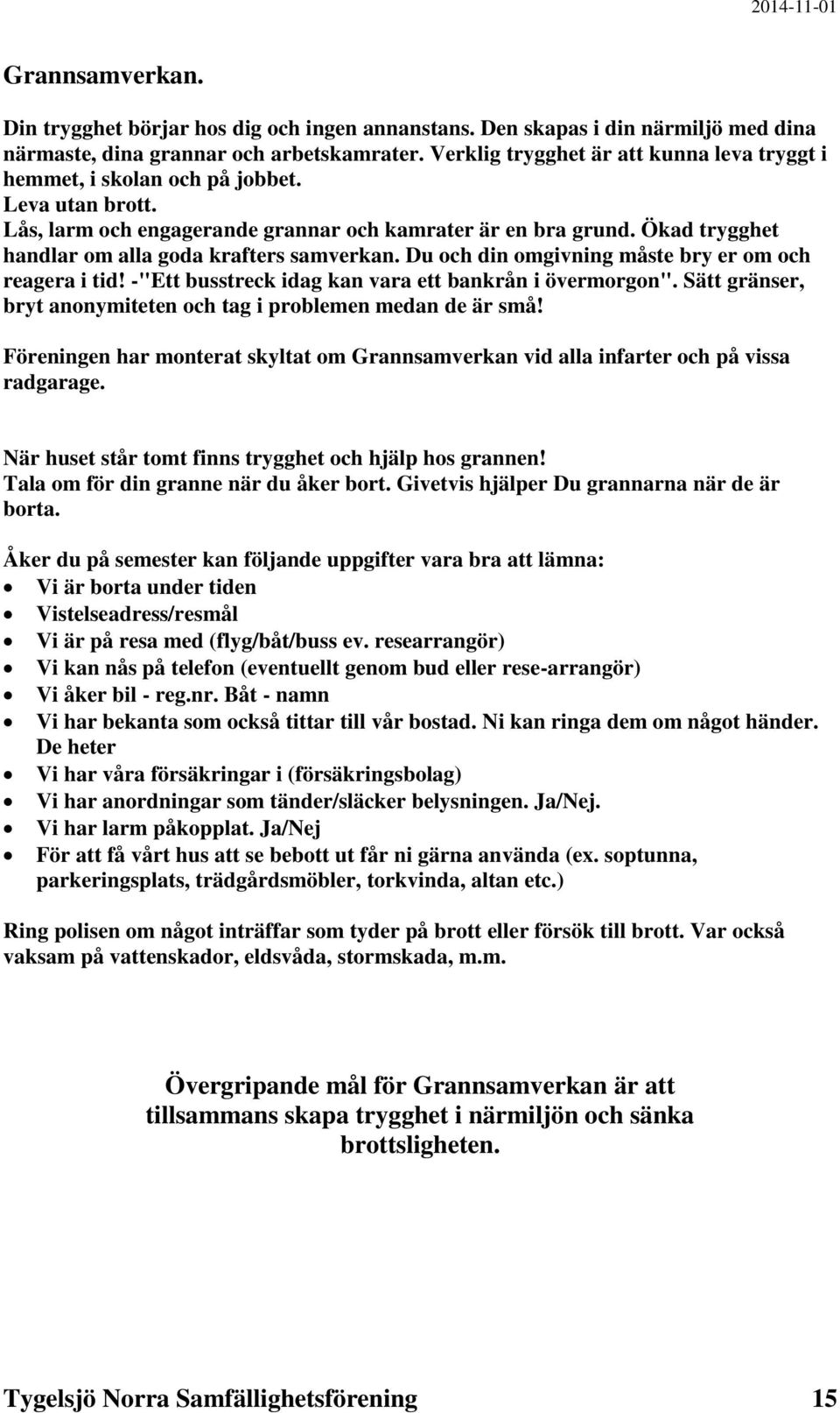 Ökad trygghet handlar om alla goda krafters samverkan. Du och din omgivning måste bry er om och reagera i tid! -"Ett busstreck idag kan vara ett bankrån i övermorgon".