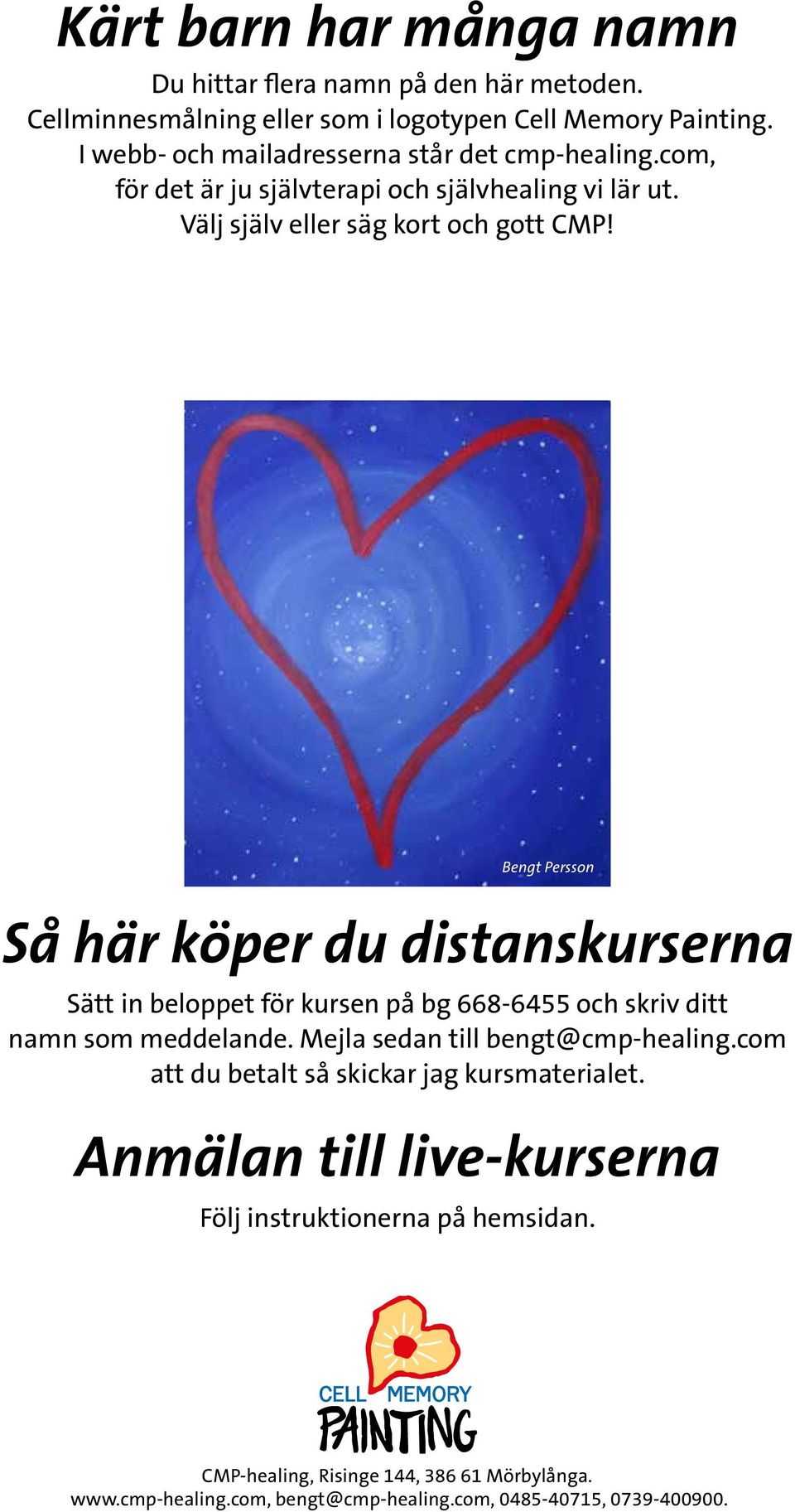 Bengt Persson Så här köper du distanskurserna Sätt in beloppet för kursen på bg 668-6455 och skriv ditt namn som meddelande. Mejla sedan till bengt@cmp-healing.