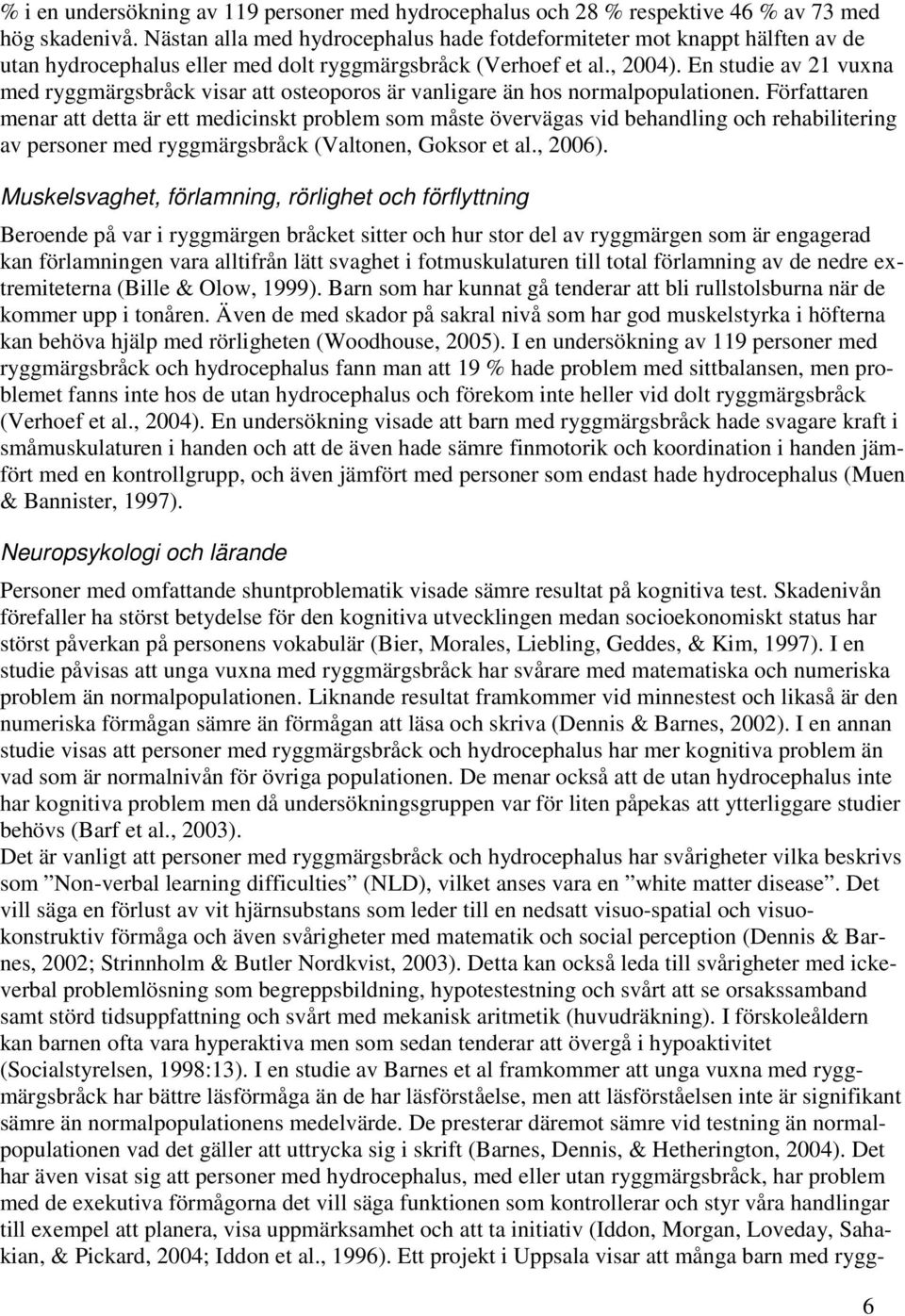 En studie av 21 vuxna med ryggmärgsbråck visar att osteoporos är vanligare än hos normalpopulationen.