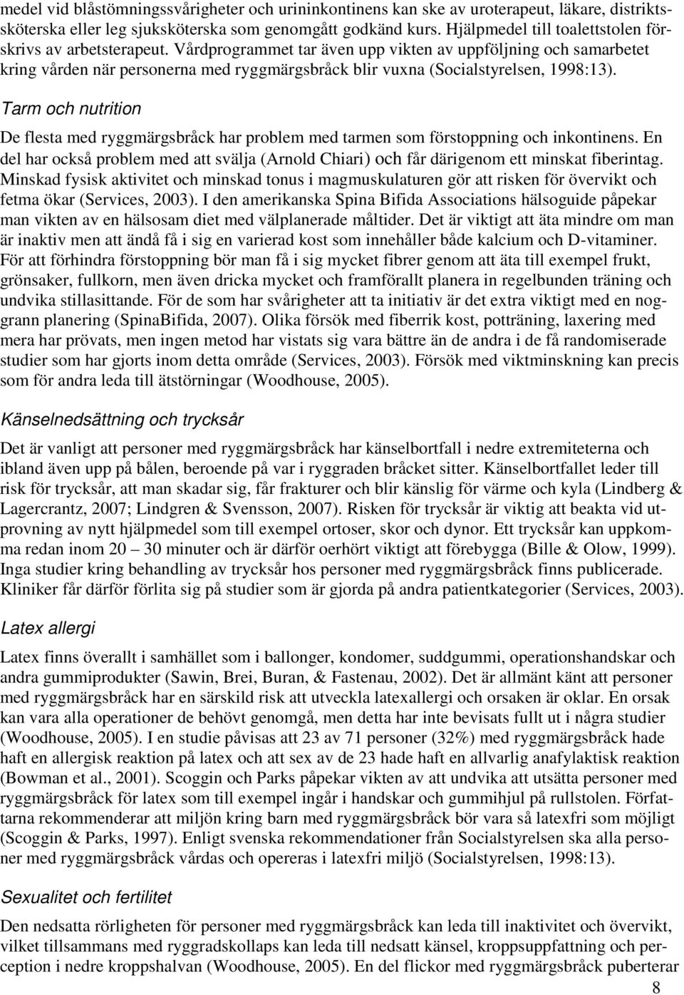 Vårdprogrammet tar även upp vikten av uppföljning och samarbetet kring vården när personerna med ryggmärgsbråck blir vuxna (Socialstyrelsen, 1998:13).