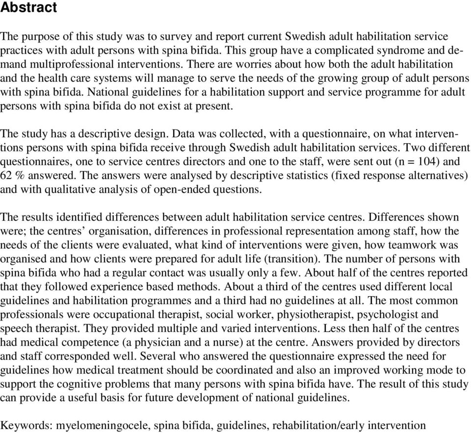 There are worries about how both the adult habilitation and the health care systems will manage to serve the needs of the growing group of adult persons with spina bifida.