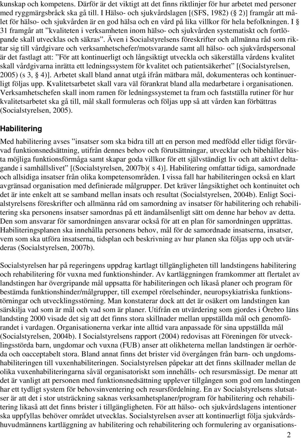 I 31 framgår att kvaliteten i verksamheten inom hälso- och sjukvården systematiskt och fortlöpande skall utvecklas och säkras.