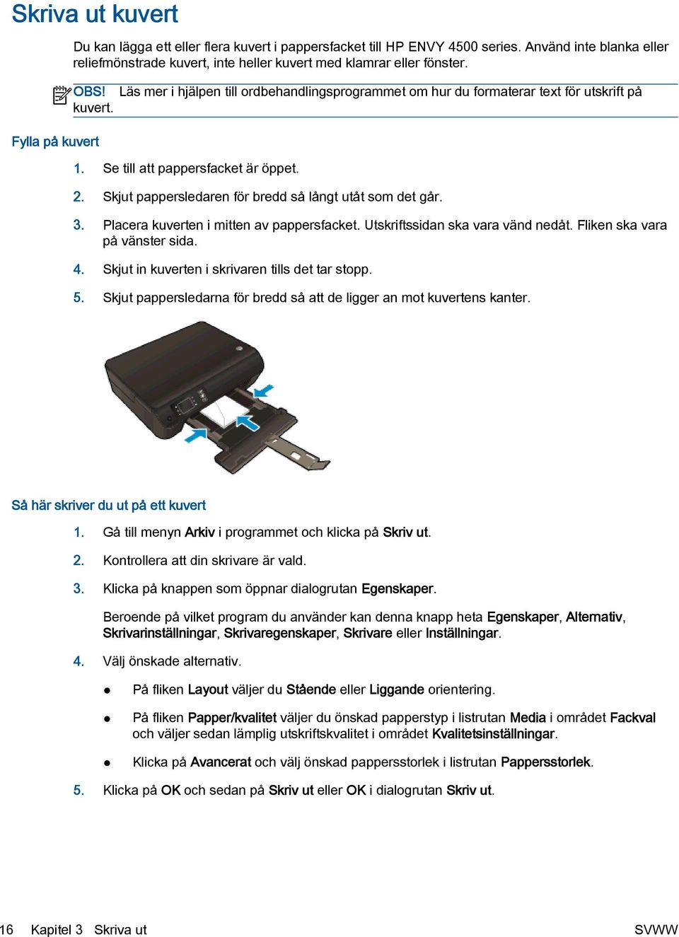 Se till att pappersfacket är öppet. 2. Skjut pappersledaren för bredd så långt utåt som det går. 3. Placera kuverten i mitten av pappersfacket. Utskriftssidan ska vara vänd nedåt.