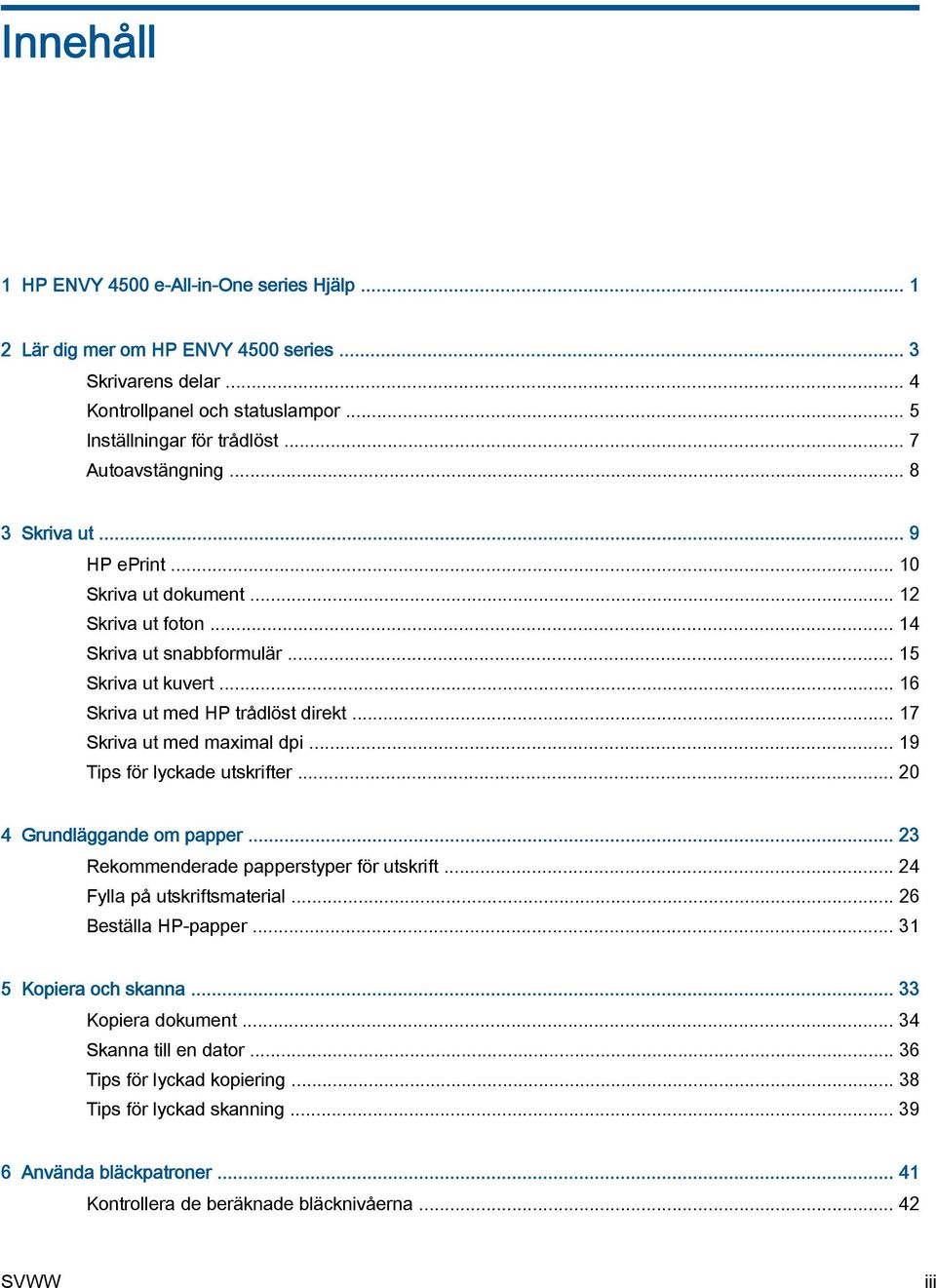 .. 17 Skriva ut med maximal dpi... 19 Tips för lyckade utskrifter... 20 4 Grundläggande om papper... 23 Rekommenderade papperstyper för utskrift... 24 Fylla på utskriftsmaterial.