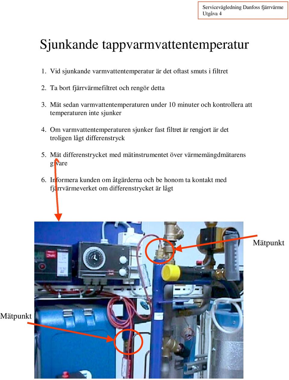 Mät sedan varmvattentemperaturen under 10 minuter och kontrollera att temperaturen inte sjunker 4.