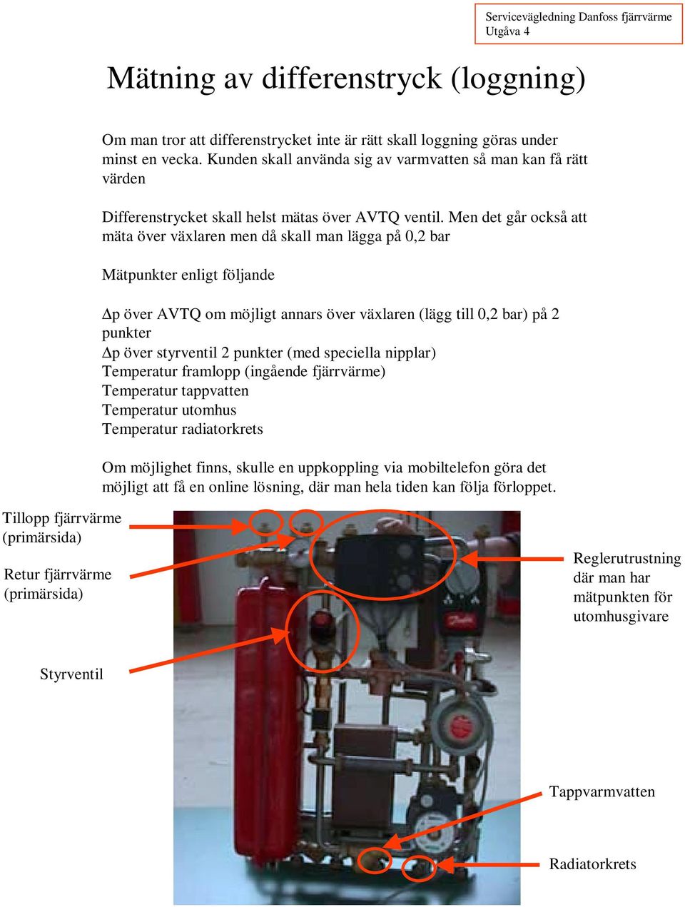 Men det går också att mäta över växlaren men då skall man lägga på 0,2 bar Mätpunkter enligt följande p över AVTQ om möjligt annars över växlaren (lägg till 0,2 bar) på 2 punkter p över styrventil 2