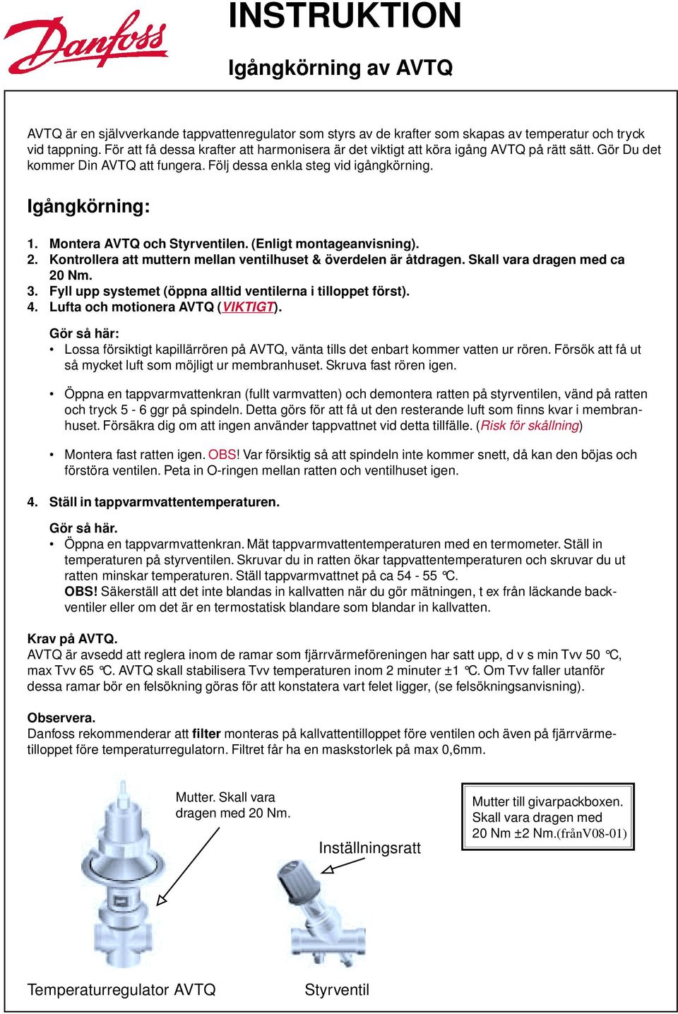 Montera AVTQ och Styrventilen. (Enligt montageanvisning). 2. Kontrollera att muttern mellan ventilhuset & överdelen är åtdragen. Skall vara dragen med ca 20 Nm. 3.