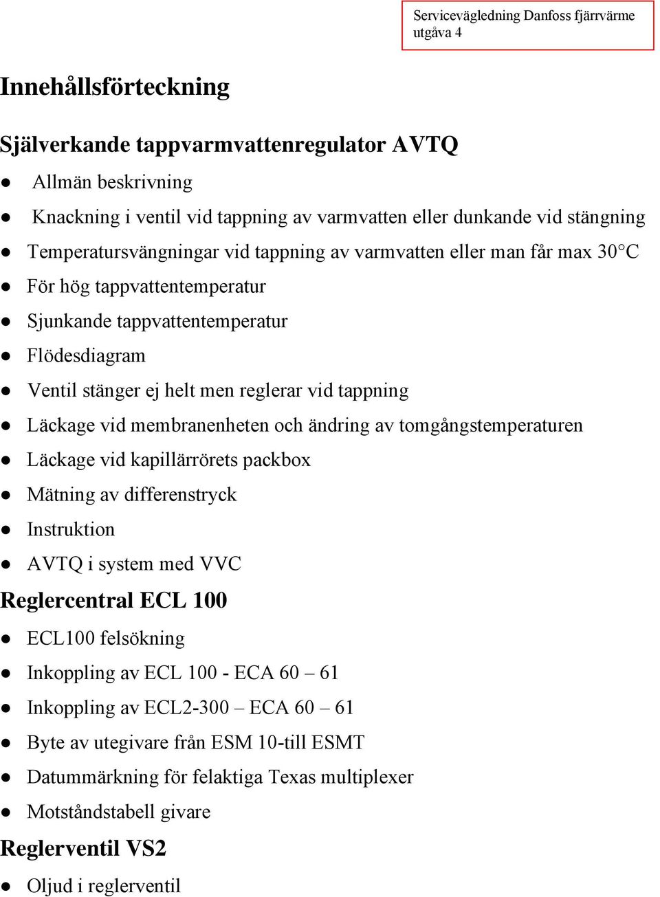 membranenheten och ändring av tomgångstemperaturen Läckage vid kapillärrörets packbox Mätning av differenstryck Instruktion AVTQ i system med VVC Reglercentral ECL 100 ECL100 felsökning