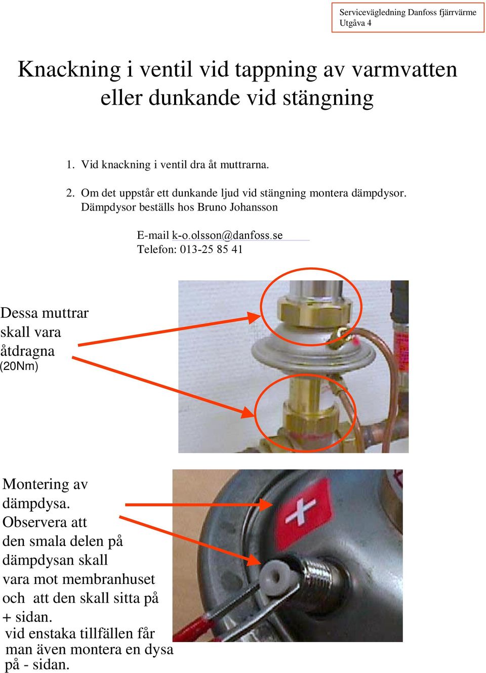 olsson@danfoss.se Telefon: 013-25 85 41 Dessa muttrar skall vara åtdragna (20Nm) Montering av dämpdysa.