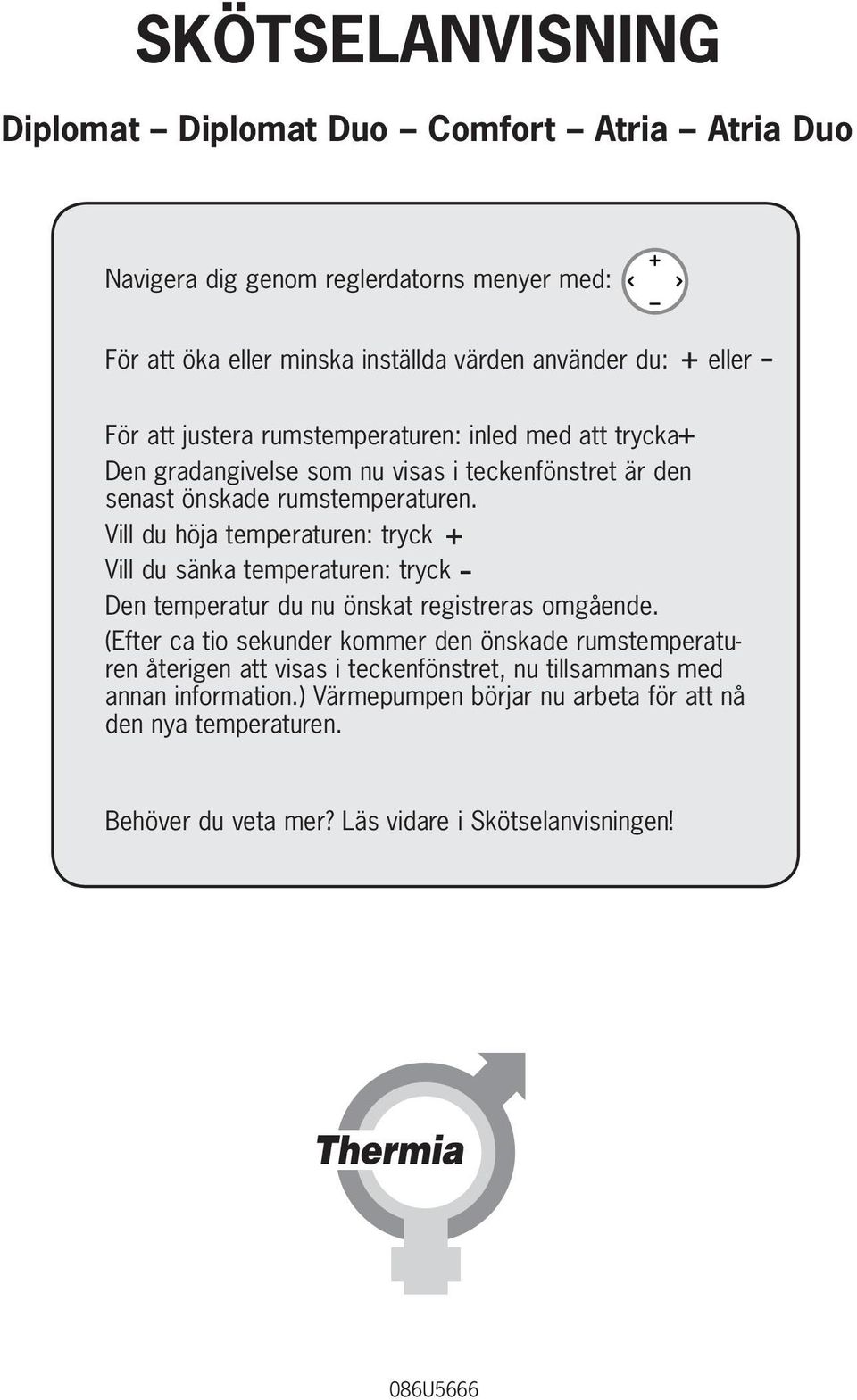 Vill du höja temperaturen: tryck Vill du sänka temperaturen: tryck Den temperatur du nu önskat registreras omgående.