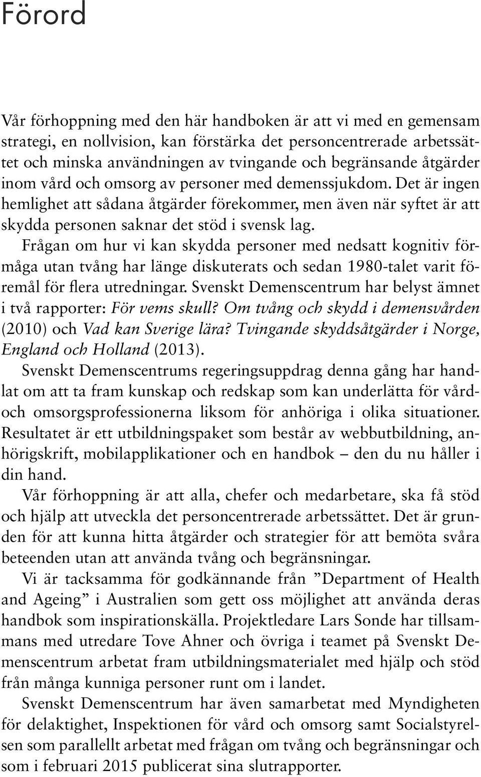 Frågan om hur vi kan skydda personer med nedsatt kognitiv förmåga utan tvång har länge diskuterats och sedan 1980-talet varit föremål för flera utredningar.