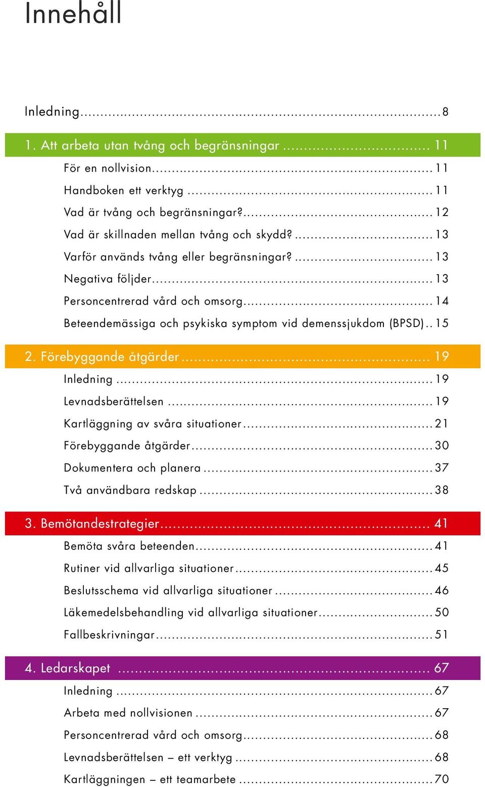 Förebyggande åtgärder... 19 Inledning...19 Levnadsberättelsen...19 Kartläggning av svåra situationer...21 Förebyggande åtgärder...30 Dokumentera och planera...37 Två användbara redskap...38 3.