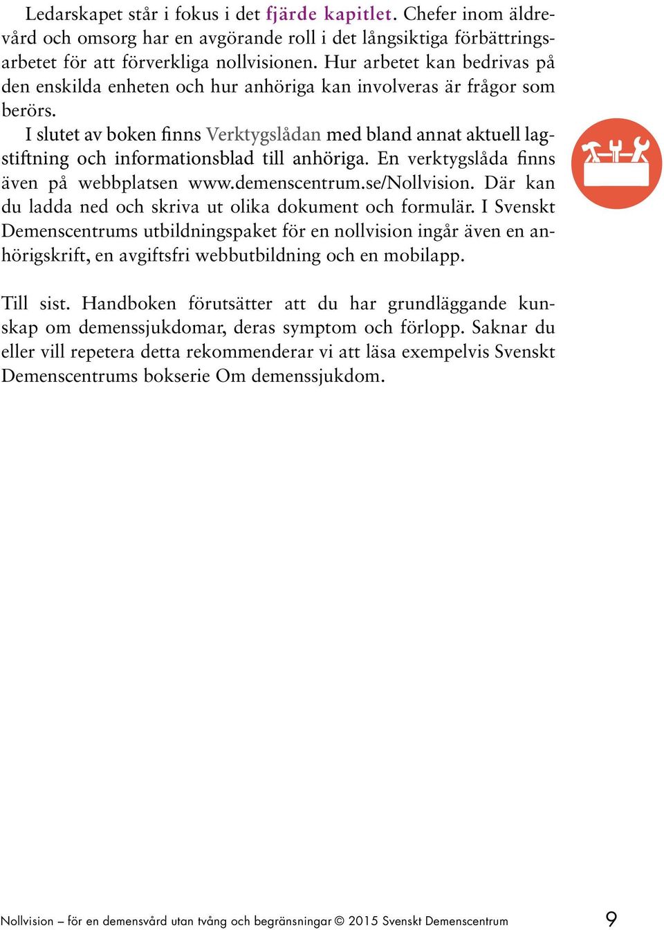 I slutet av boken finns Verktygslådan med bland annat aktuell lagstiftning och informationsblad till anhöriga. En verktygslåda finns även på webbplatsen www.demenscentrum.se/nollvision.