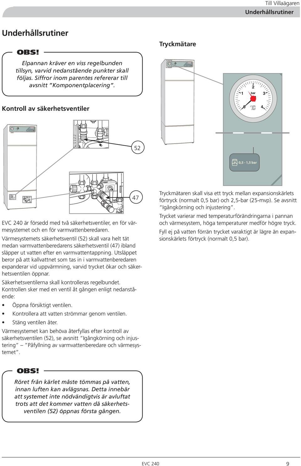Kontroll av säkerhetsventiler Tryckmätare bar 0 4 5 EVC 40 är försedd med två säkerhetsventiler, en för värmesystemet och en för varmvattenberedaren.