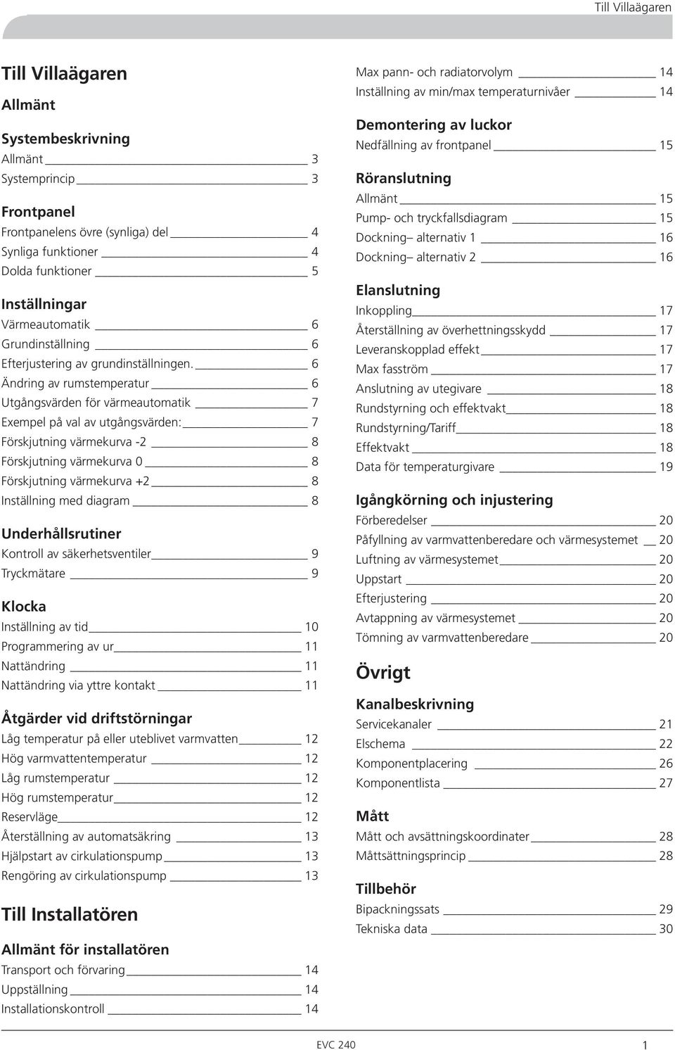 6 Ändring av rumstemperatur 6 Utgångsvärden för värmeautomatik 7 Exempel på val av utgångsvärden: 7 Förskjutning värmekurva - 8 Förskjutning värmekurva 0 8 Förskjutning värmekurva + 8 Inställning med