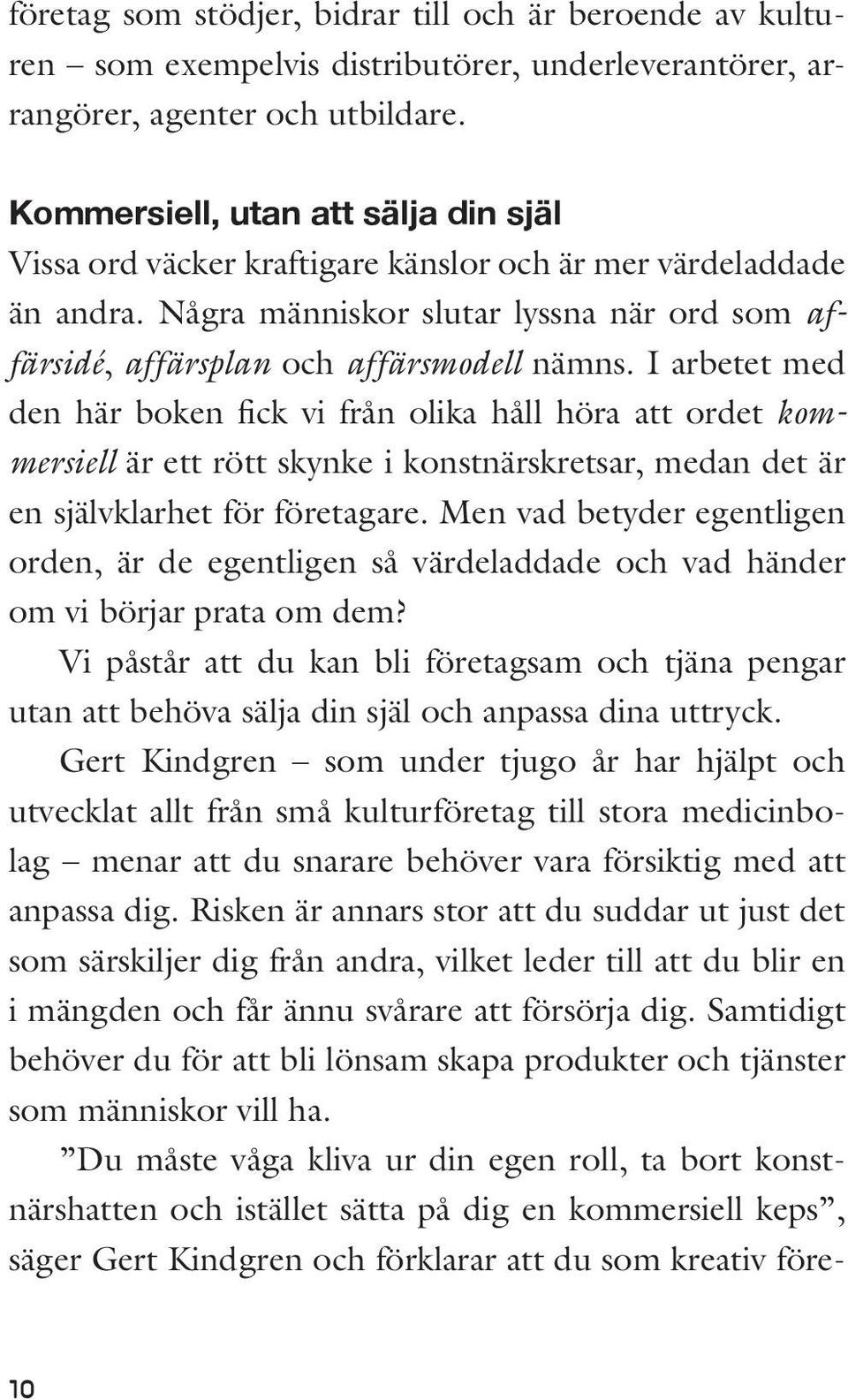 I arbetet med den här boken fick vi från olika håll höra att ordet kommersiell är ett rött skynke i konstnärskretsar, medan det är en självklarhet för företagare.